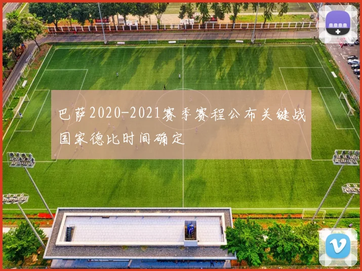 巴萨2020-2021赛季赛程公布关键战国家德比时间确定