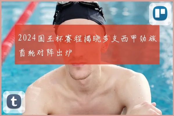 2024国王杯赛程揭晓多支西甲劲旅首轮对阵出炉