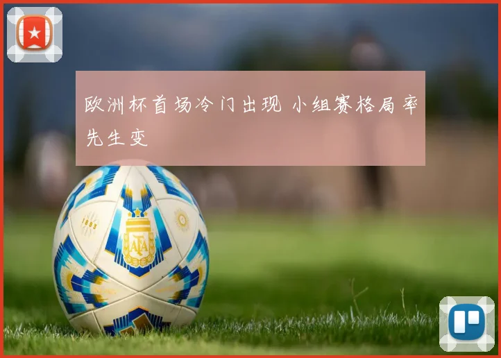 欧洲杯首场冷门出现 小组赛格局率先生变