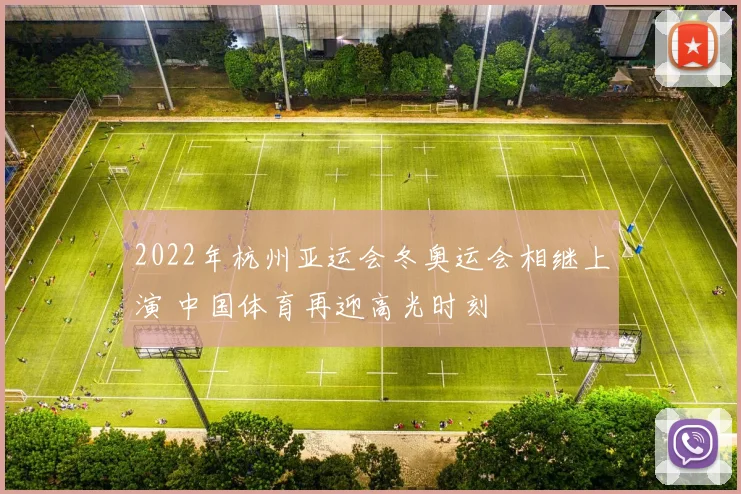 2022年杭州亚运会冬奥运会相继上演 中国体育再迎高光时刻